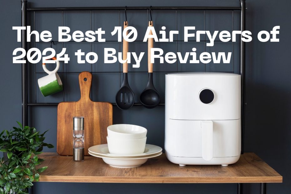 The Best 10 Air Fryers of 2024 to Buy Review