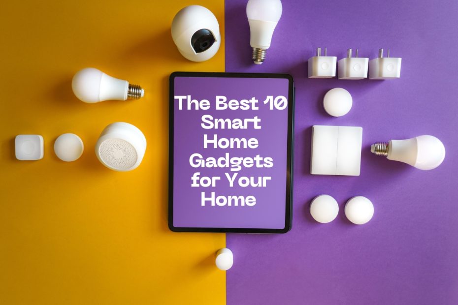 The Best 10 Smart Home Gadgets for Your Home