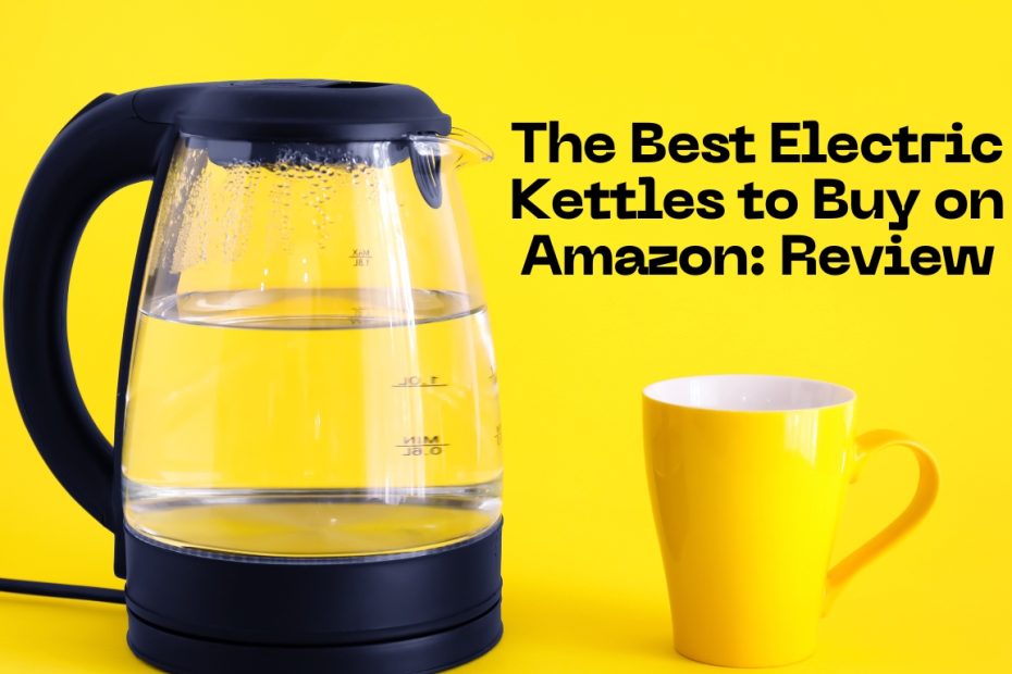 The Best Electric Kettles to Buy on Amazon Review