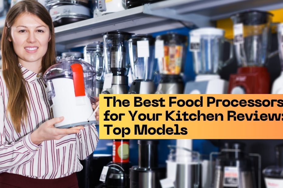 The Best Food Processors for Your Kitchen Review: Top Models