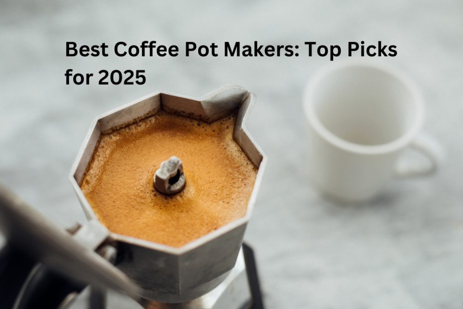 Best Coffee Pot Makers: Top Picks for 2025